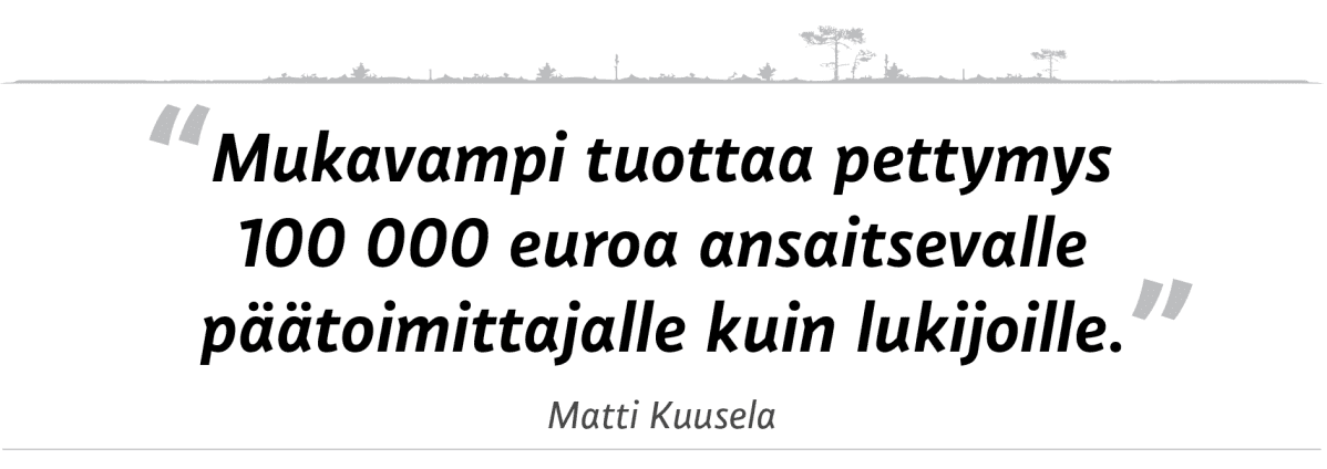 Sitaatti: "Mukavampi tuottaa pettymys 100 000 ansaitsevalle päätoimittajalle kuin lukijoille."