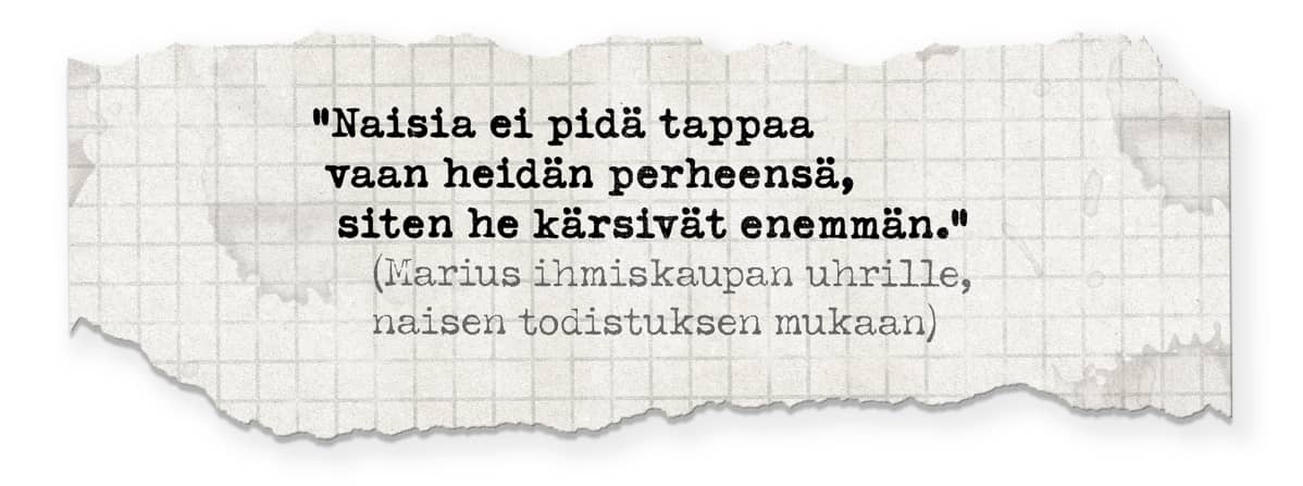 Kuva ruutupaperista, jossa teksti: ”Naisia ei pidä tappaa vaan heidän perheensä, siten he kärsivät enemmän.”(Marius ihmiskaupan uhrille, naisen todistuksen mukaan)