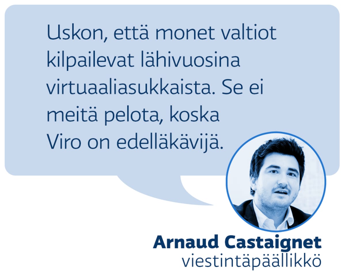 Arnaud Castaignet, viestintäpäällikkö
Uskon, että monet valtiot kilpailevat lähivuosina virtuaaliasukkaista. Se ei meitä pelota, koska Viro on edelläkävijä