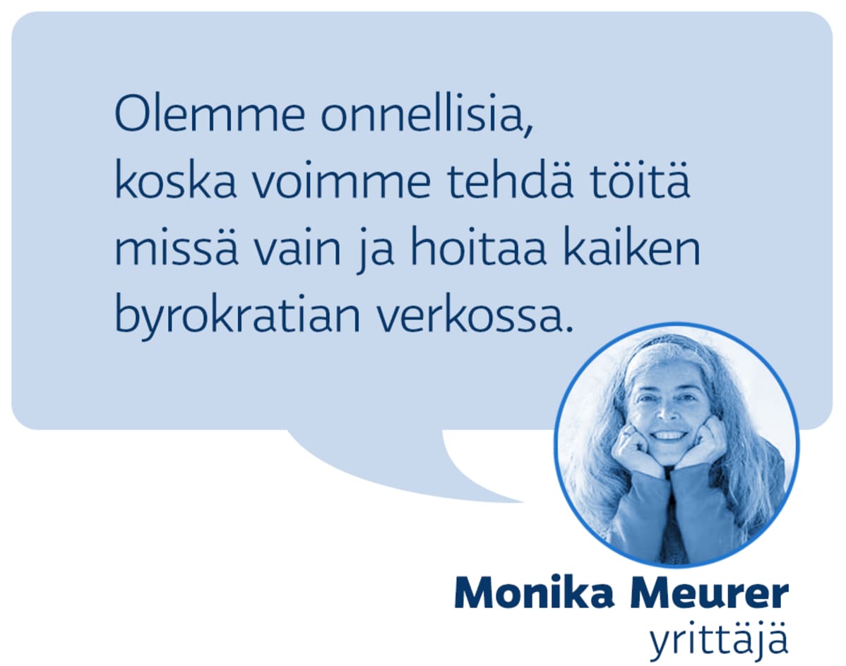 Monika Meurer
Olemme onnellisia, koska voimme tehdä töitä missä vain ja hoitaa kaiken byrokratian verkossa.