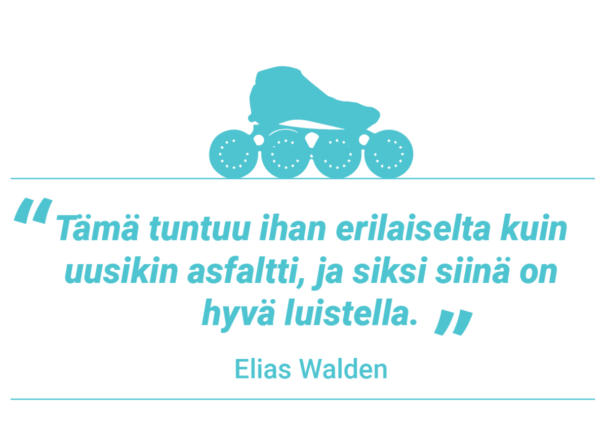 Elias Walden, Sitaattielementti. Tämä tuntuu ihan erilaiselta kuin uusikin asfaltti, ja siksi siinä on hyvä luistella.