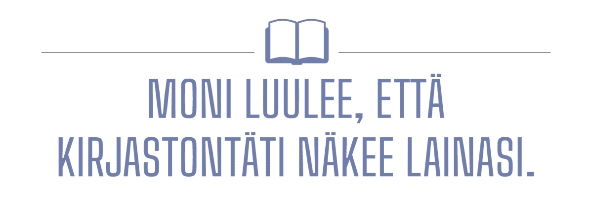 Teksti nosto: "Moni luulee, että kirjastontäti näkee lainasi."