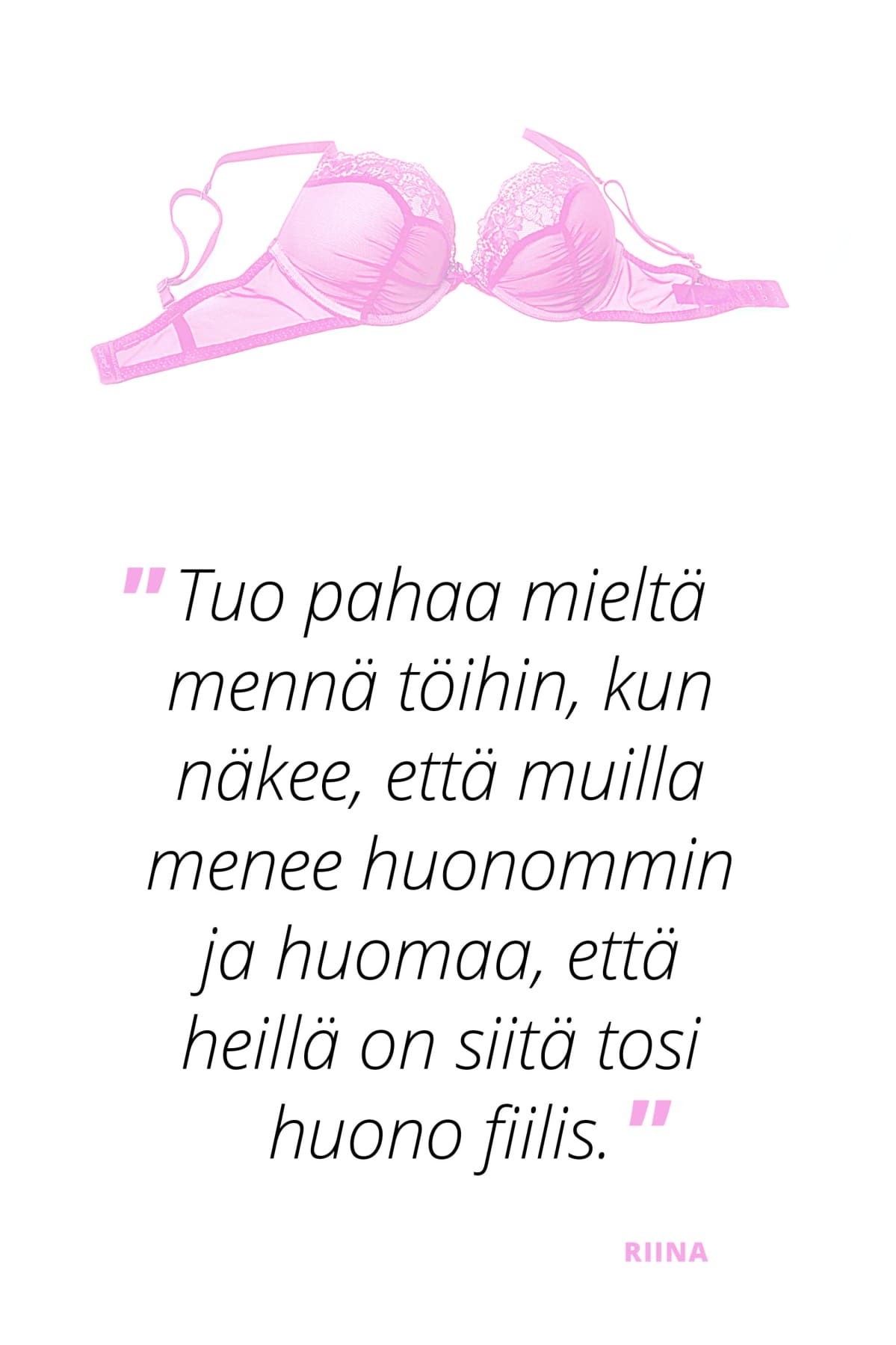 "Tuo pahaa mieltä mennä töihin, kun huomaa, että muilla menee huonommin ja huomaa, että heillä on siitä tosi huono fiilis." – Riina