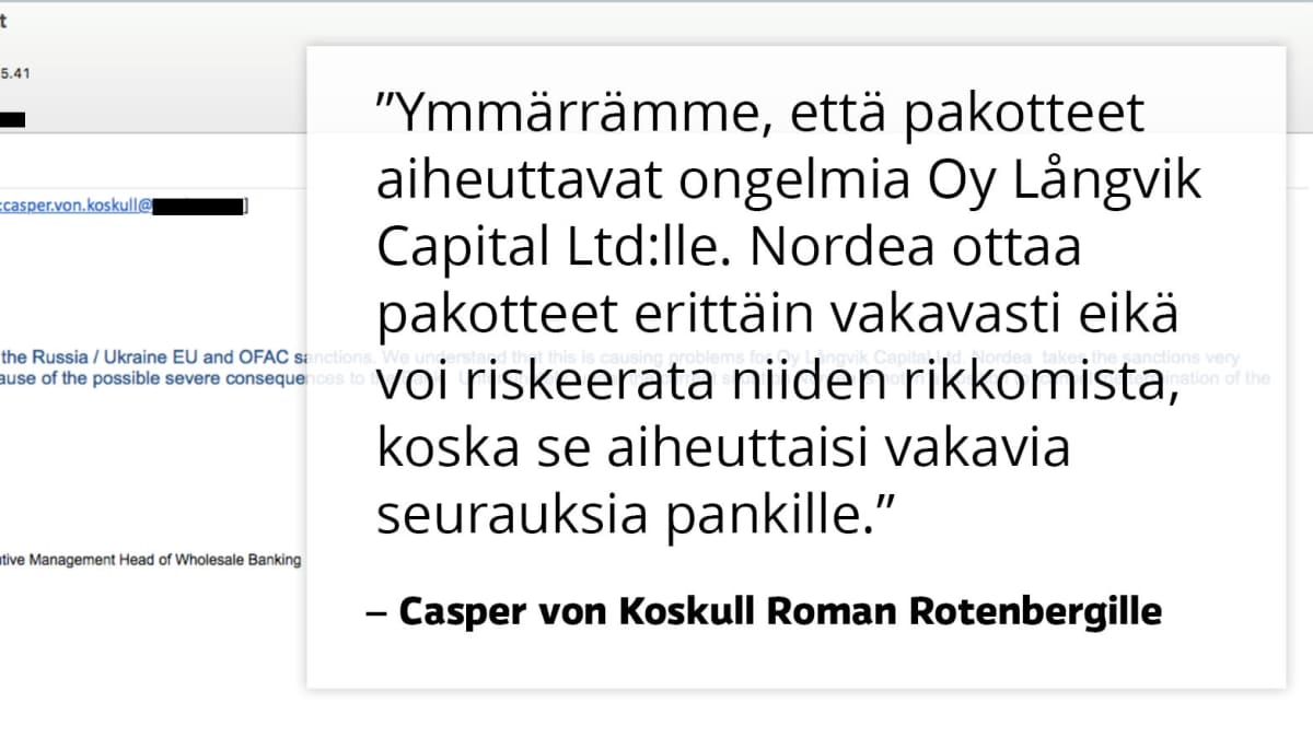 Kuvakaappaus englanninkielisestä sähköpostista ja suomennos: ”Ymmärrämme, että pakotteet aiheuttavat ongelmia Oy Långvik Capital Ltd:lle. Nordea ottaa pakotteet erittäin vakavasti eikä  voi riskeerata niiden rikkomista, koska se aiheuttaisi vakavia seurauksia pankille.” – Casper von Koskull Roman Rotenbergille.