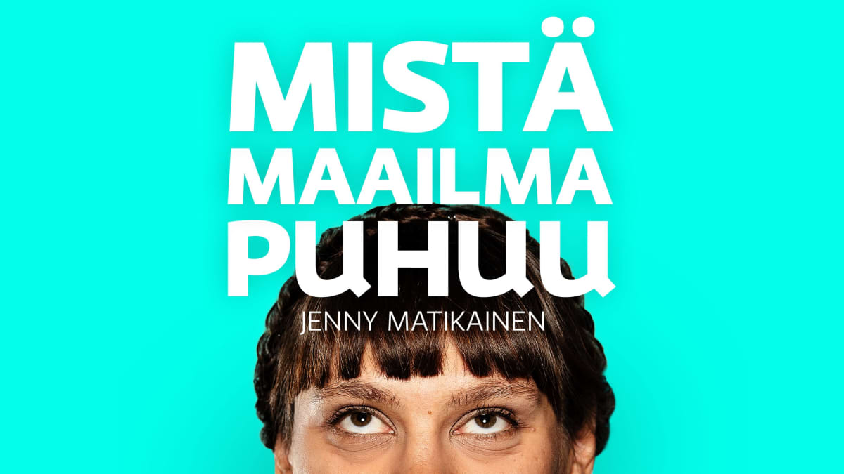 Naisen kasvot ja teksti "Mistä maailma puhuu - Jenny Matikainen"