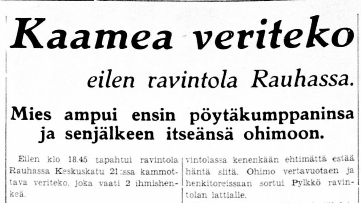 Lehtileike, jossa lukee: Kaamea veriteko eilen ravintola Rauhassa. Mies ampui ensin pöytäkumppaninsa ja senjälkeen itseänsä ohimoon. Eilen ,<lo 18 45 tapahtui ravintola Rauhassa Keskuskatu 21:ssa kammottava veriteko, joka vaati 2 ihmishenkeä vintoias-a kenenkään ehtimättä estää häntä shta Ohimo verta vuotaen ja henkitoreissaan sortui Pylkkö ravintolan lattialle. Mainittuna aikana istuivat työmies Viljo Aarre Johan Pyikkö ja toimeton nainen Hilda Sofia Hakkarainen ravintolassa juoden kahvia. Tällöin olivat he kuitenkin alkaneet kovalla äänellä keskustella, niin että se herätti muissa ravintola vieraissa kummeksumista ja paheksumista Kertoman mukaan koski riita ilmeisesti heidän nauttimaansa kahvxannosta ja sen maksamista. Joka tapauksessa oli tästä sanasodasta kammottavat seuraukset. Työmies Pyikkö tempaisi äkkiä esille taskuaseensa ja enempää siekailematta ampui laukauksen Hakkaraista kohti. Luoti tunkeutui tämän rintaan suoraan sydämeen Hakkarainen kuoli silmänräpäyksestä Kammottavan teon tehtyään suuntasi Pyikkö aseen omaan ohimoonsa ja toinen laukaus kajahti ra- Ensi hämmingin hälvettyä lähdettiin molempia viemään kiireesti kunnallissairaaläan, mutta siellä voitiin vain todeta hengen lähteneen molemmista. Tledusteliessamme viranomaisilta mahdollisia muita vaikuttimia tähän kammottavaan veri työhön, eivät nämä, tutkimusten vielä ollessa keskeneräistä. voineet antaa asiasta enempää valaistusta kuin edellä on kerrottu. Väkijuomilla ei kuitenkaan liene osuutta asiassa. Hilda Sofia Hakkarainen oli syntynyt maalisk, 22 pnä 1902 Leppävirroilla ja oli hän kirjoilla Kotkassa. Hän on jo pitkän aikaa ollut poliisin tarkkailun alaisena ja viettänyt toimetonta elämää. Viljo Pylkkö oli syntynyt iokak 30 pnä 1910 Kotkassa ja hän oli täällä kirjoilla.