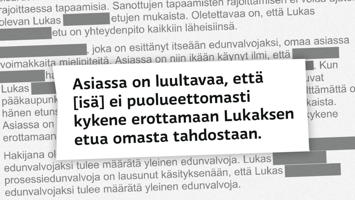 Ote käräjäoikeuden päätöksestä, jossa lukee: "Asiassa on luultavaa, että [isä] ei puolueettomasti kykene erottamaan Lukaksen etua omasta tahdostaan."