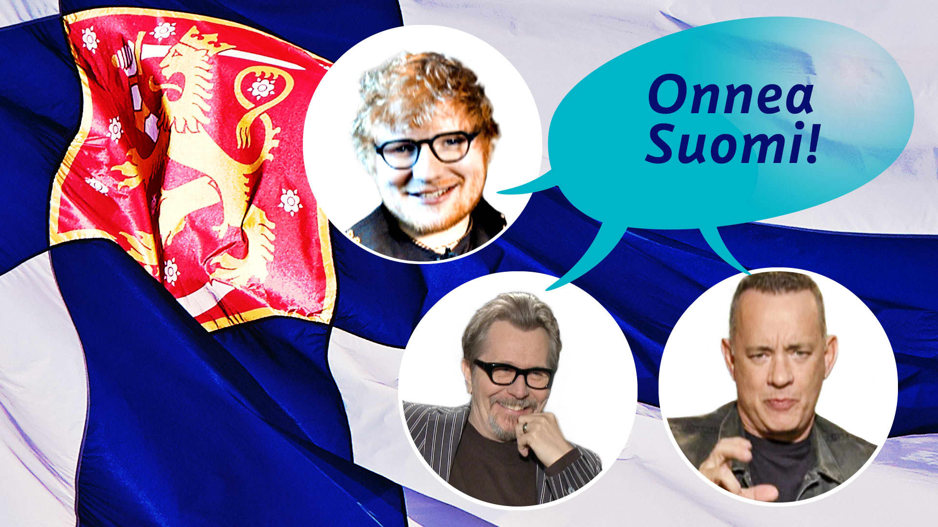Laulaja Ed Sheeran sekä näyttelijät Gary Oldman ja Tom Hanks toivottivat Suomelle onnea monen muun kansainvälisen julkimon lisäksi.
