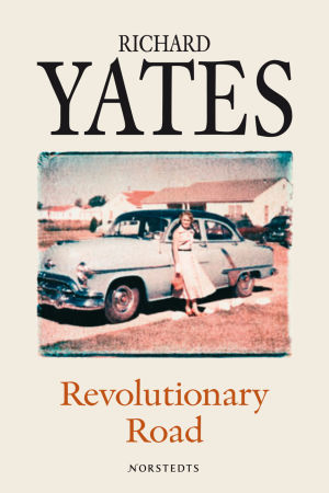 Richard Yates debuterade år 1961 med Revolutionary Road men romanen föll fort i glömska. Richard Yates roman Revolutionary Road (omslag)