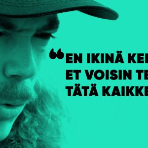Ohjaaj Wille Hyvönen ja lainaus "En ikinä kelannut, et voisin tehdä tätä kaikkea." 