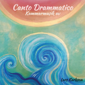 Canto Drammatico - Kammarmusic av Lars Karlsson