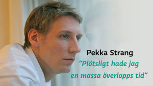 Pekka Strang med ett citat som lyder Plötsligt hade jag en massa överlopps tid.