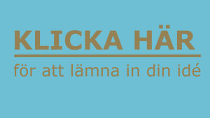 Klicka på bilden för att komma till formuläret där du kan berätta om din idé och ladda upp bilagor. klicka här för att lämna in din idé