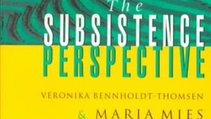 En del av pärmbilden till den indiska sociologen Maria Mies och kollegan Veronica Bennholdt-Thomsens bok The Subsistence Perspective. 2000. En detalj ur den indiska sociologen Maria Mies och kollegan Veronica Bennholdt-Thomsens bok The Subsistence Perspective. 2000.