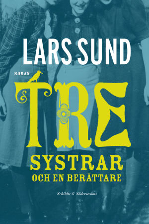 Omslaget till Lars Sunds roman Tre systrar och en berättare. 2014. Omslaget till Lars Sunds roman Tre systrar och en berättare. 2014.