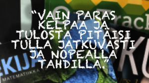 Kuvassa teksti: Vain paras kelpaa ja tulosta pitäisi tulla jatkuvasti ja nopealla tahdilla.