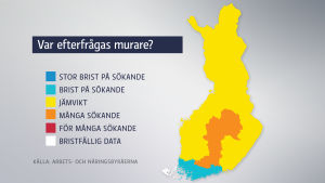 Grafiken baserar sig på Arbets- och näringsbyråernas uppgifter över arbetssökande. Mer exakta uppgifter om hur behovet ser ut i en specifik stad finns på www.ammattibarometri.fi. Grafik över efterfrågan av murare. Mest efterfrågan är det i södra Finland. Grafiken baserar sig på Arbets- och näringsbyråernas uppgifter över arbetssökande. Mer exakta uppgifter om hur behovet ser ut i en specifik stad finns på www.ammattibarometri.fi.