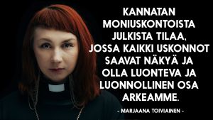 Marjaana Toiviainen henkilökuva ja sitaatti: "Kannatan moniuskontoista julkista tilaa, jossa kaikki uskonnot saavat näkyä ja olla luonteva ja luonnollinen osa arkeamme."