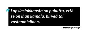 Sitaatti: "Lapsiasiakkaasta on sanottu, että se on ihan kamala, hirveä tai vastenmielinen." - Entinen työntekijä