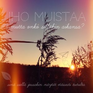 Iho muistaa, mutta onko silläkin aikansa? Sinä siellä jossakin näytät etäisesti tutulta.