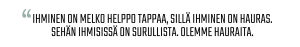 Sitaatti: “Ihminen on melko helppo tappaa, sillä ihminen on hauras. Sehän ihmisissä on surullista. Olemme hauraita.”