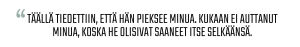 Sitaatti: “Täällä tiedettiin, että hän pieksee minua. Kukaan ei auttanut minua, koska he olisivat saaneet itse selkäänsä.”