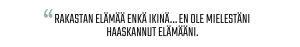 Sitaatti: “Rakastan elämää enkä ikinä… En ole mielestäni haaskannut elämääni.”