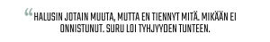 Sitaatti: “Halusin jotain muuta, mutta en tiennyt mitä. Mikään ei onnistunut. Suru loi tyhjyyden tunteen.”