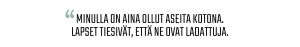 Sitaatti: Minulla on aina ollut aseita kotona. Lapset tiesivät, että ne ovat ladattuja.