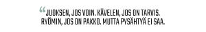 Sitaatti: Juoksen, jos voin. Kävelen, jos on tarvis. Ryömin, jos on pakko. Mutta pysähtyä ei saa.