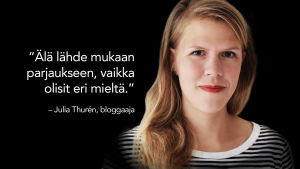 Bloggaaja Julia Thuren kasvokuva ja sitaattiteksti: Älä lähde mukaan parjaukseen, vaikka olisit eri mieltä.