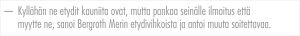 Sitaatti Kyllä ne etydit kauniita ovat mutta pankaa seinälle ilmoitus että myytte ne, sanoi Bergroth Meri etydivihkoista ja antoi muuta soitettavaa.