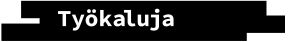 teksti "tyokaluja"