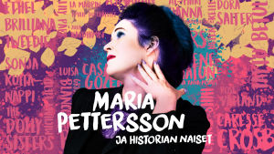 Maria Pettersson. Graafinen kuva, jonka keskellä Maria Pettersson sivulta kuvattuna. Kuvan värikkäällä taustalla lukee historian naisten nimiä.