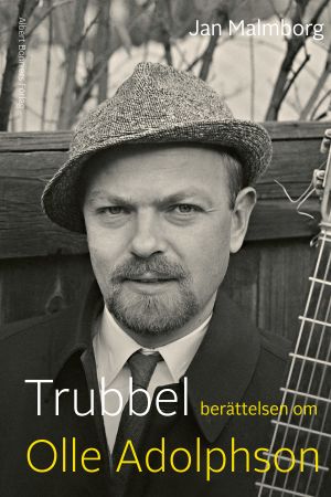 I fem år jobbade Jan Malmborg med biografin över Olle Adolphson. Trubbel - berättelsen om Olle Adolphson (omslag)