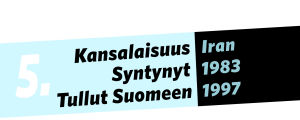 Kansalaisuus: Iran, syntynyt: 1983, tullut Suomeen: 1997.