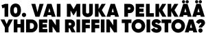 10. vai muka pelkkää yhden riffin toistoa?