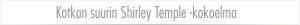 Väliotsikko Kotkan suurin Shirley Temple -kokoelma