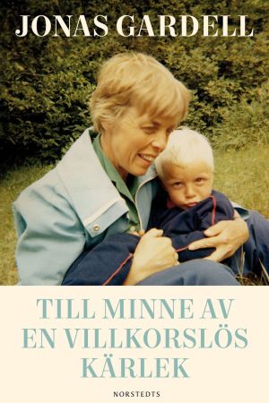 Jonas Gardell har skrivit en biografi om sin familj. Men främst handlar den om hans mamma Ingegärd Gardell och om hennes känsla för frihet. Pärmbild av Till minne av villkorslös kärlek