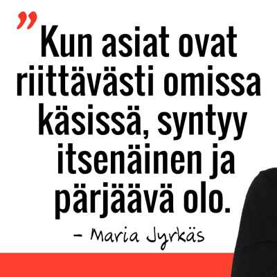 Marian sitaatti: Kun asiat ovat riittävästi omissa käsissä, syntyy itsenäinen ja pärjäävä olo.
