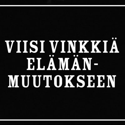 Valkoinen teksti mustalla pohjalla, Viisi vinkkiä elämänmuutokseen.