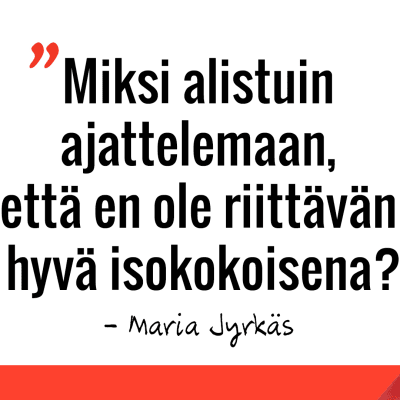 Marian sitaatti: Miksi alistuin ajattelemaan, että en ole riittävän hyvä isokokoisena?