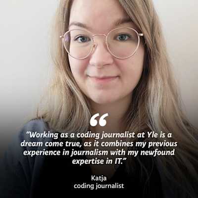 A woman looks in the camera. On top of the image is the text “Working as a coding journalist at Yle is a dream come true, as it combines my previous experience in journalism with my newfound expertise in IT.”