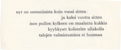 Ote runosta talojen valmistumista ei huomaa: Nyt on samanlaista kuin vuosi sitten ja kaksi vuotta sitten ison pullon kylkeen on maalattu kukkia kyyhkyset kolistelee ullakolla talojen valmistumista ei huomaa