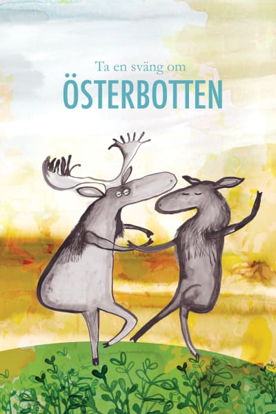 Karin Dahlbackas bidrag till Österbotten-affischen. På bilden står två älgar och dansar och rubriken lyder Ta en sväng om Österbotten