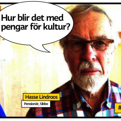 Pensionären Hasse Lindroos i Sibbo med pratbubbla och frågan Hur blir det med pengar för kultur?