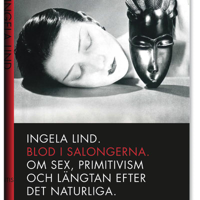 Ingela Lind "Blod i salongerna. Om sex, primitivism och längtan efter det naturliga"