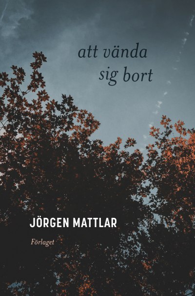 Pärmen till Jörgen Mattlars lyriksamling "att vända sig bort".
