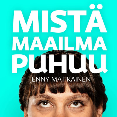 Naisen kasvot ja teksti "Mistä maailma puhuu - Jenny Matikainen"