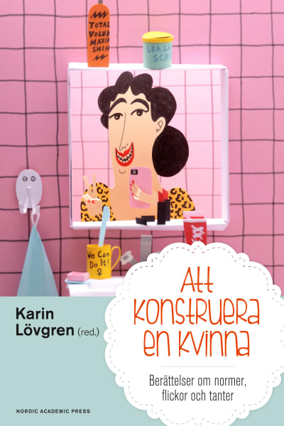 Pärmbild till "Att konstruera en kvinna - berättelser om normer, flickor och tanter"